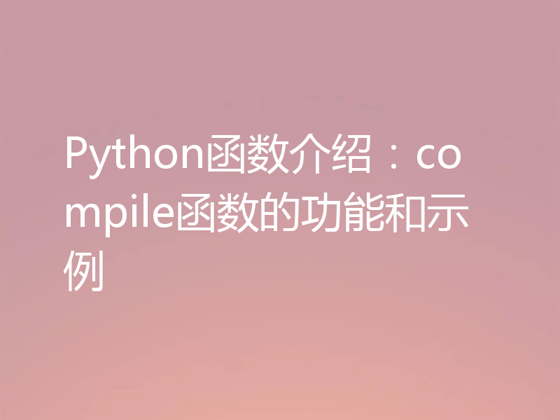 Python函数介绍：compile函数的功能和示例