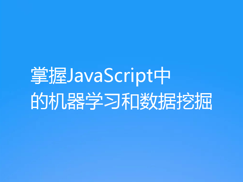 掌握JavaScript中的机器学习和数据挖掘
