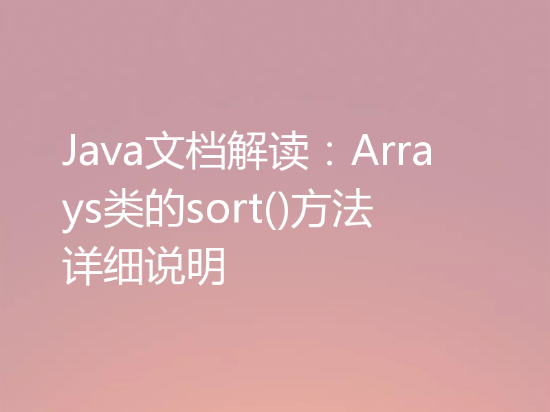 Java文档解读：Arrays类的sort()方法详细说明