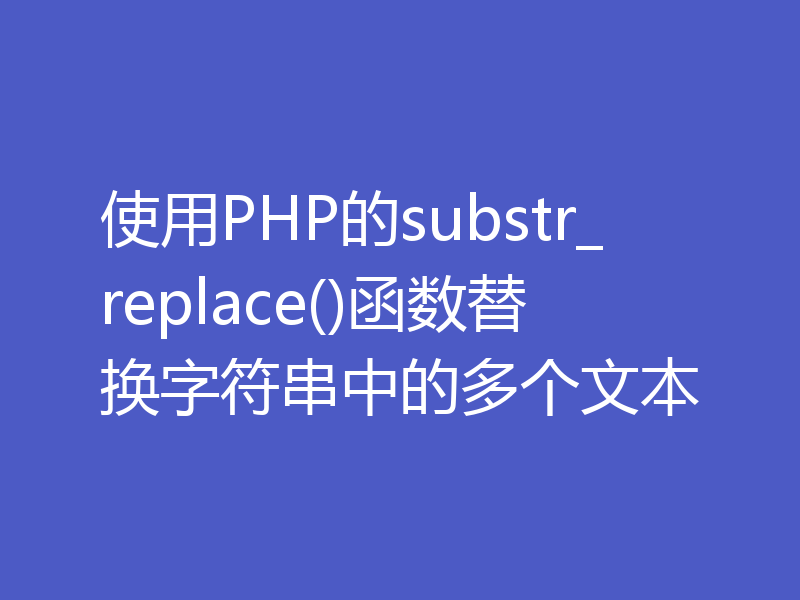 使用PHP的substr_replace()函数替换字符串中的多个文本