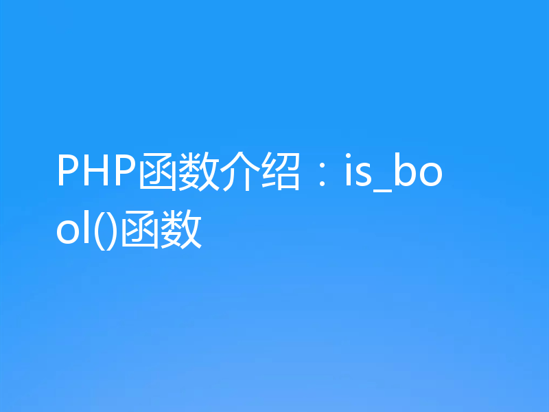 PHP函数介绍：is_bool()函数