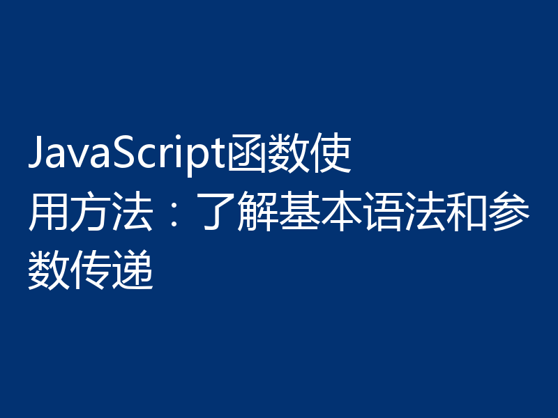 JavaScript函数使用方法：了解基本语法和参数传递
