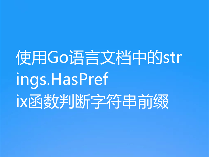 使用Go语言文档中的strings.HasPrefix函数判断字符串前缀
