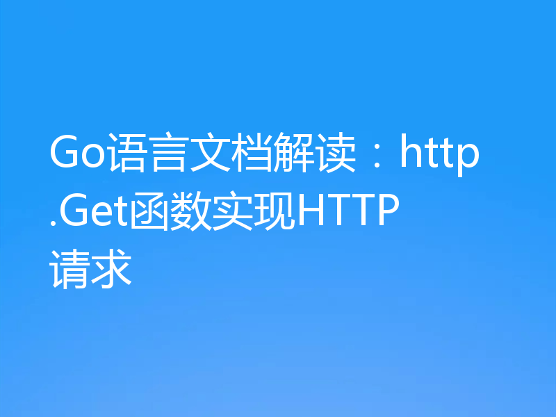 Go语言文档解读：http.Get函数实现HTTP请求