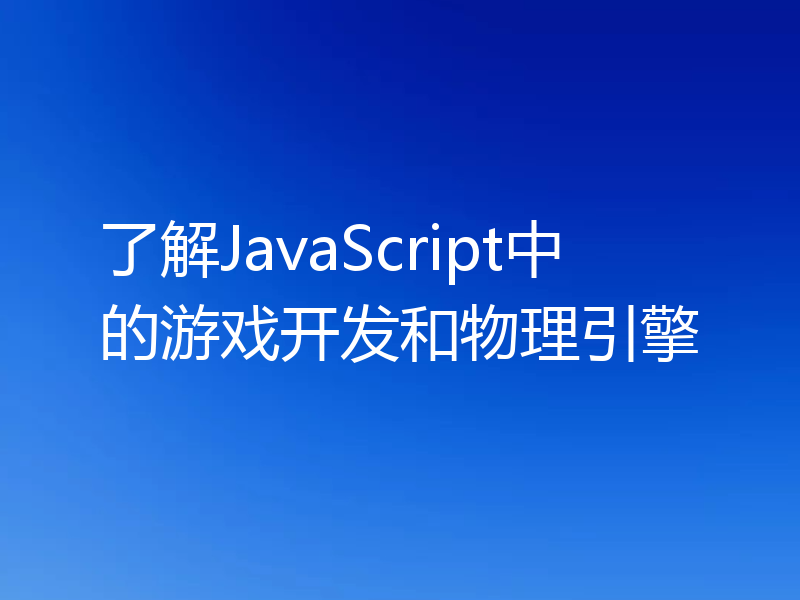 了解JavaScript中的游戏开发和物理引擎