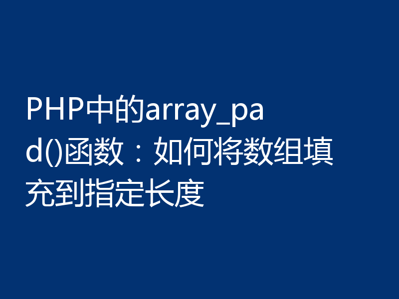 PHP中的array_pad()函数：如何将数组填充到指定长度
