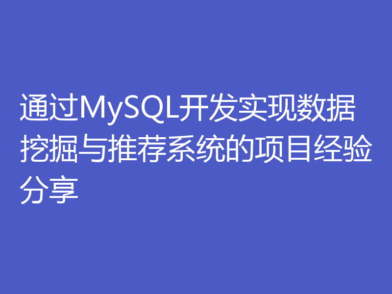 通过MySQL开发实现数据挖掘与推荐系统的项目经验分享