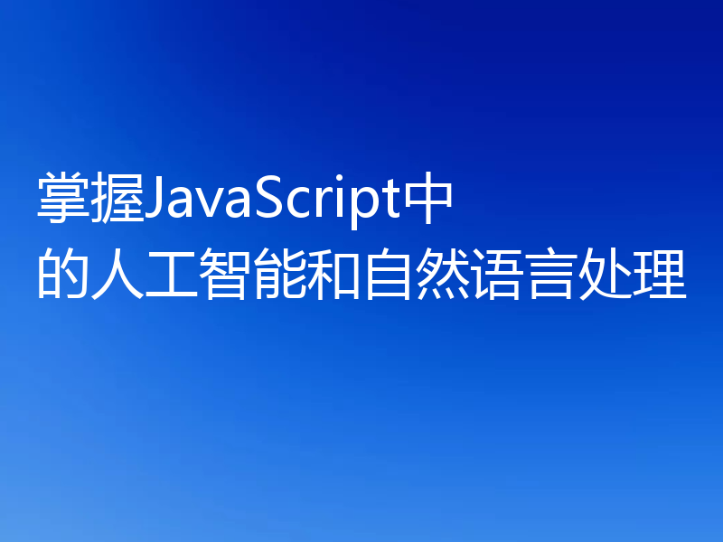 掌握JavaScript中的人工智能和自然语言处理