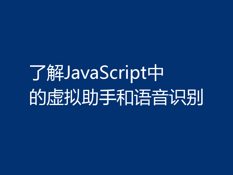 了解JavaScript中的虚拟助手和语音识别
