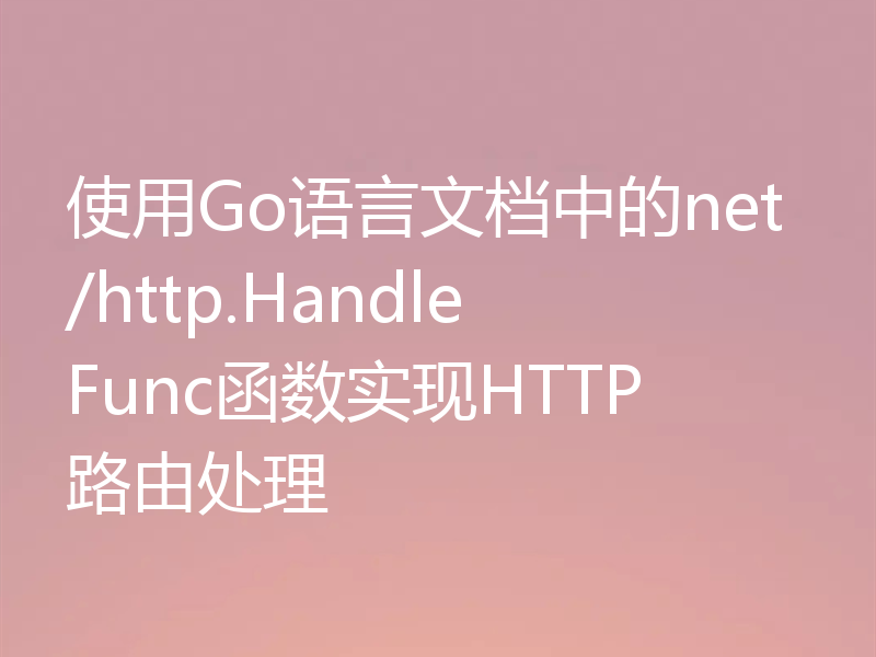 使用Go语言文档中的net/http.HandleFunc函数实现HTTP路由处理