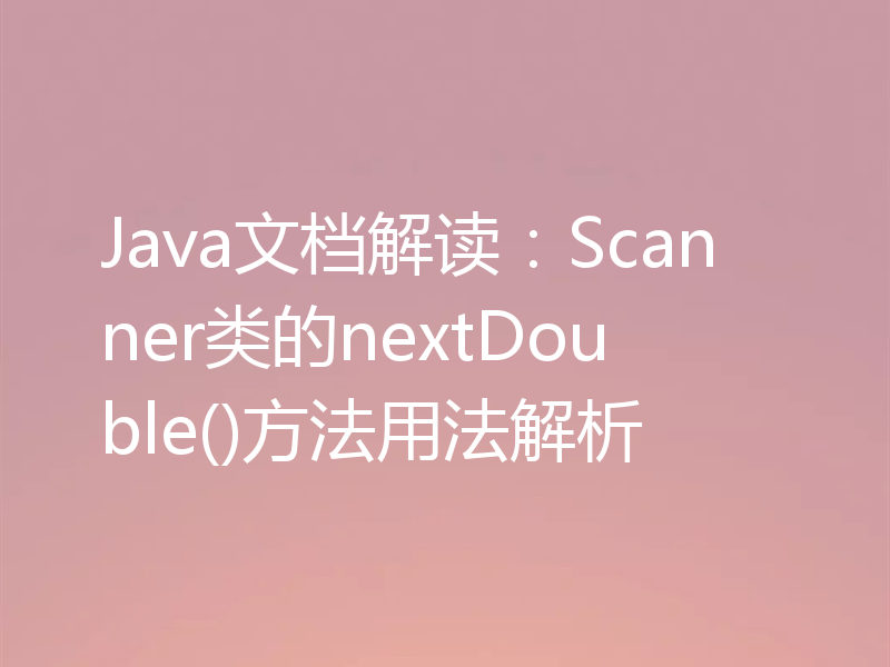 Java文档解读：Scanner类的nextDouble()方法用法解析
