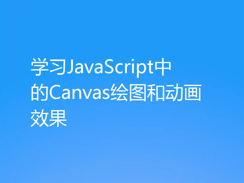 学习JavaScript中的Canvas绘图和动画效果