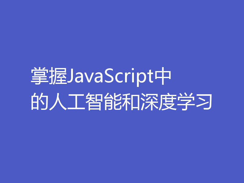 掌握JavaScript中的人工智能和深度学习