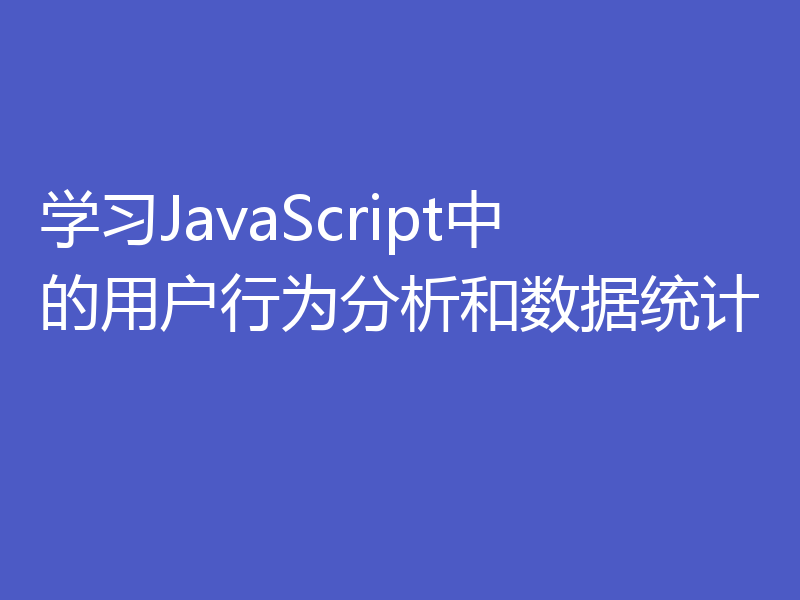 学习JavaScript中的用户行为分析和数据统计