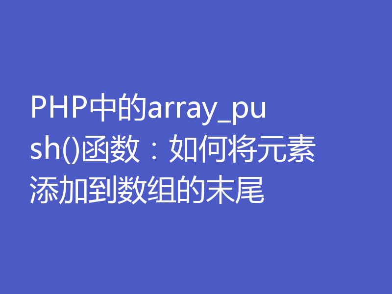 PHP中的array_push()函数：如何将元素添加到数组的末尾