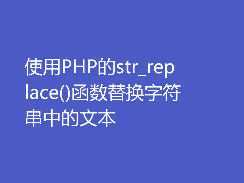 使用PHP的str_replace()函数替换字符串中的文本