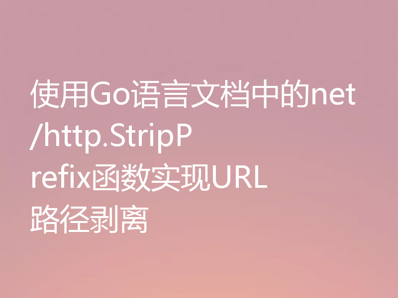 使用Go语言文档中的net/http.StripPrefix函数实现URL路径剥离