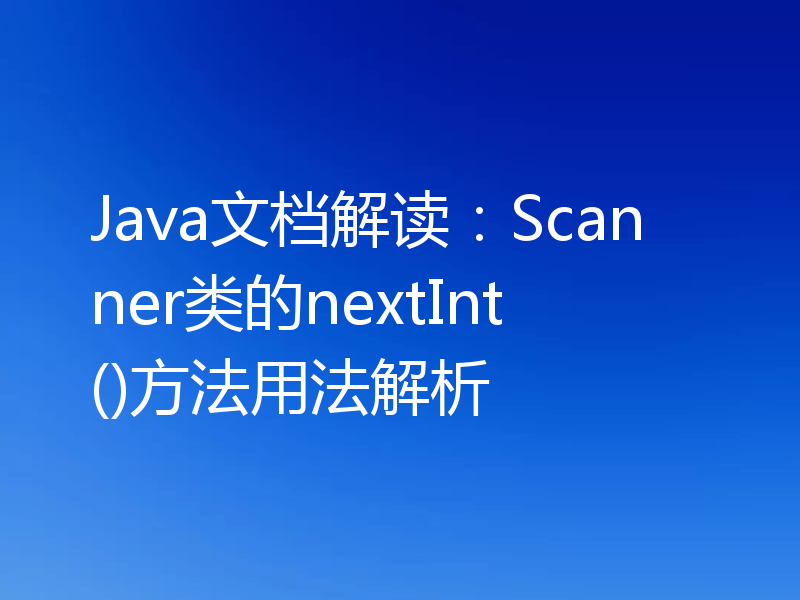 Java文档解读：Scanner类的nextInt()方法用法解析