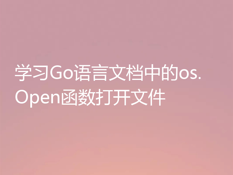 学习Go语言文档中的os.Open函数打开文件