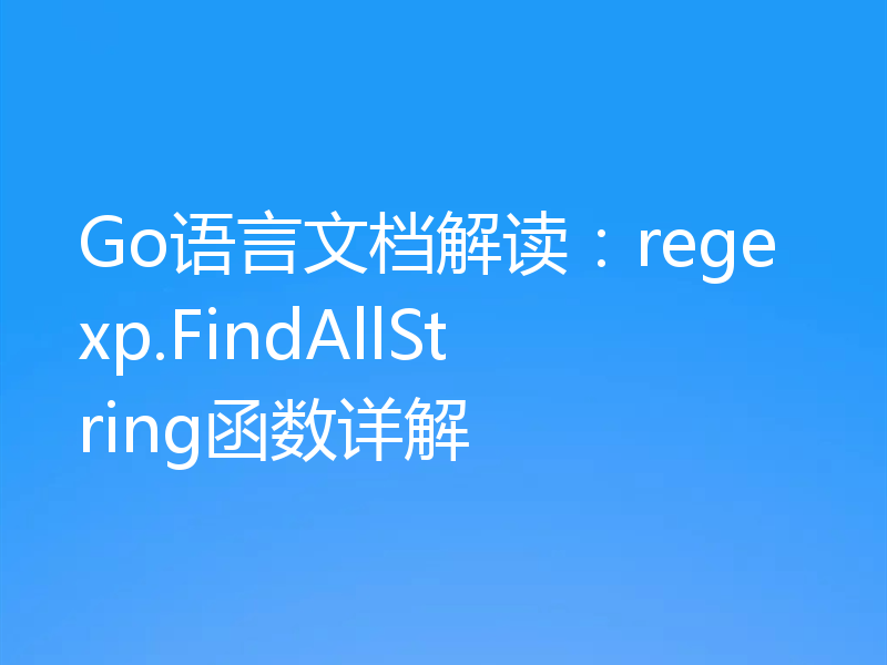 Go语言文档解读：regexp.FindAllString函数详解