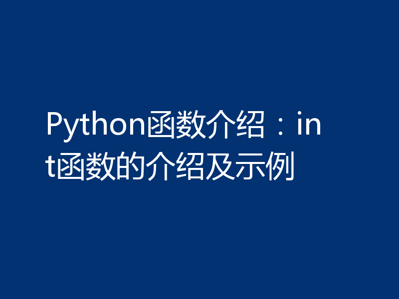 Python函数介绍：int函数的介绍及示例