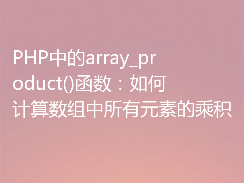 PHP中的array_product()函数：如何计算数组中所有元素的乘积