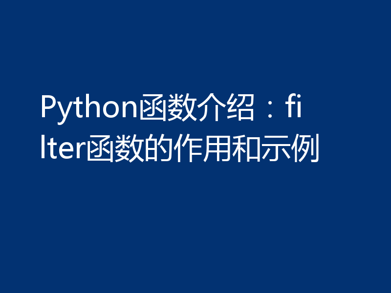 Python函数介绍：filter函数的作用和示例