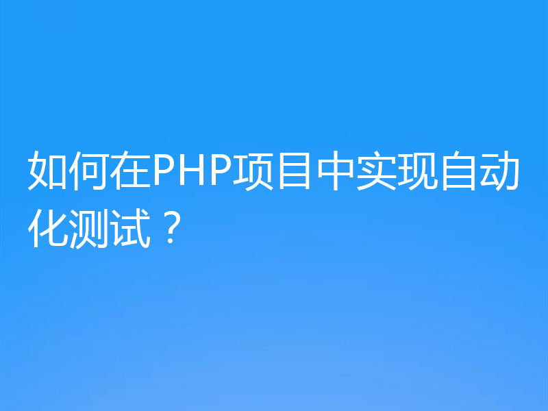 如何在PHP项目中实现自动化测试？