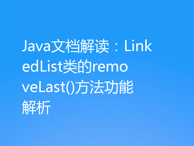 Java文档解读：LinkedList类的removeLast()方法功能解析