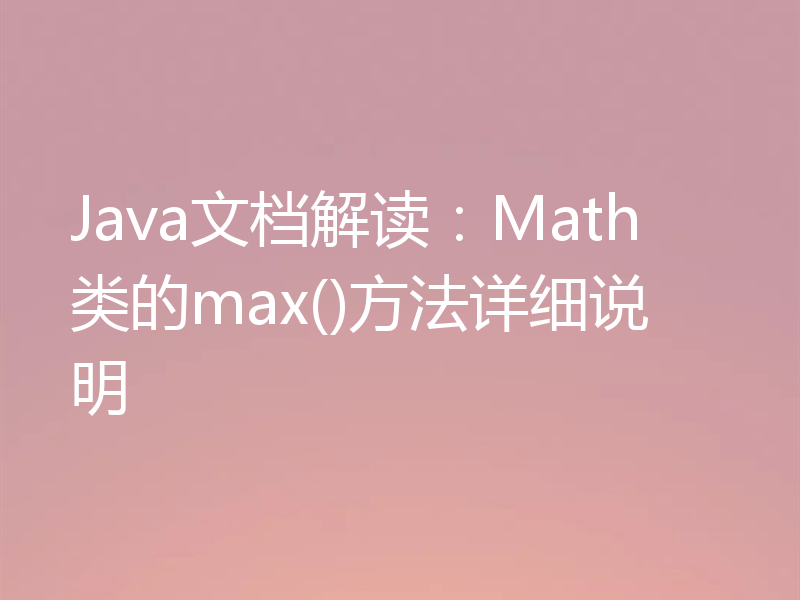 Java文档解读：Math类的max()方法详细说明