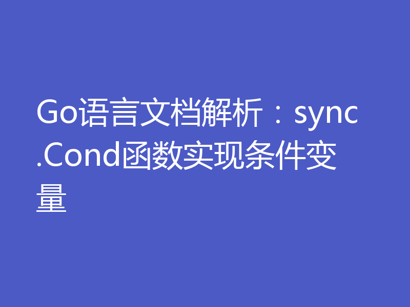 Go语言文档解析：sync.Cond函数实现条件变量