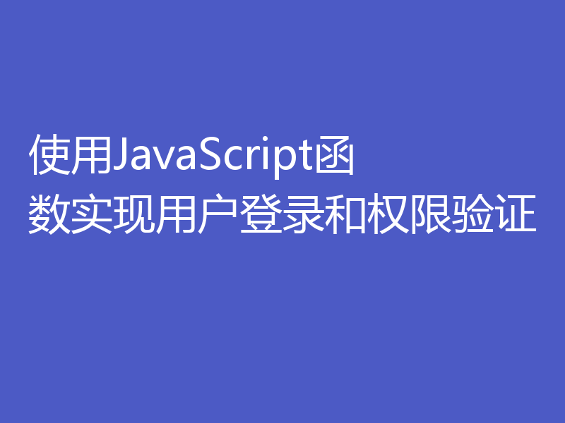 使用JavaScript函数实现用户登录和权限验证