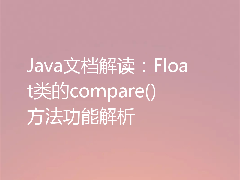 Java文档解读：Float类的compare()方法功能解析