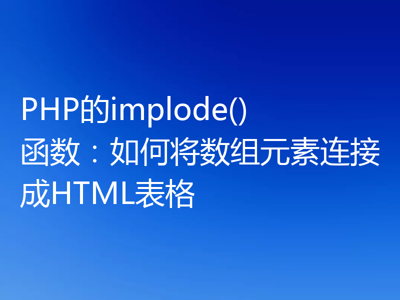 PHP的implode()函数：如何将数组元素连接成HTML表格
