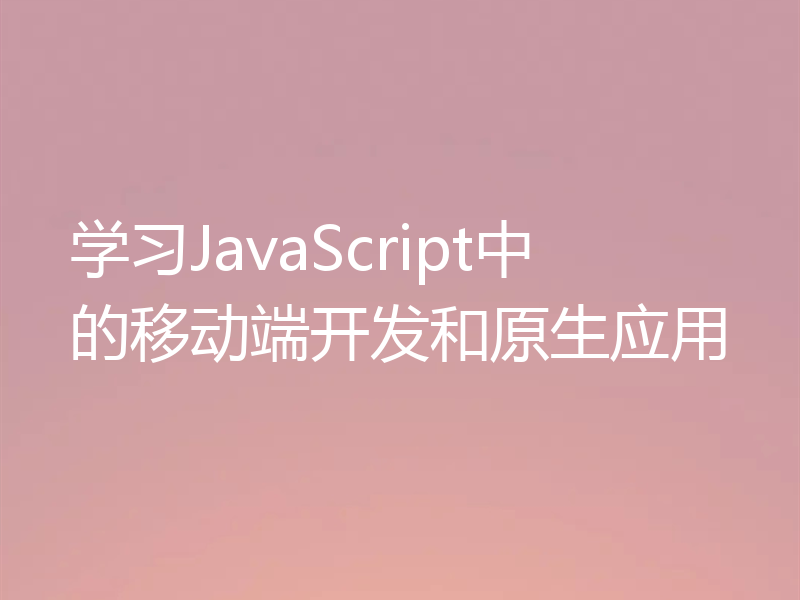 学习JavaScript中的移动端开发和原生应用