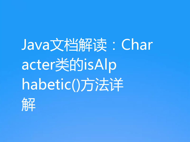 Java文档解读：Character类的isAlphabetic()方法详解