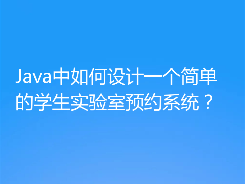 Java中如何设计一个简单的学生实验室预约系统？