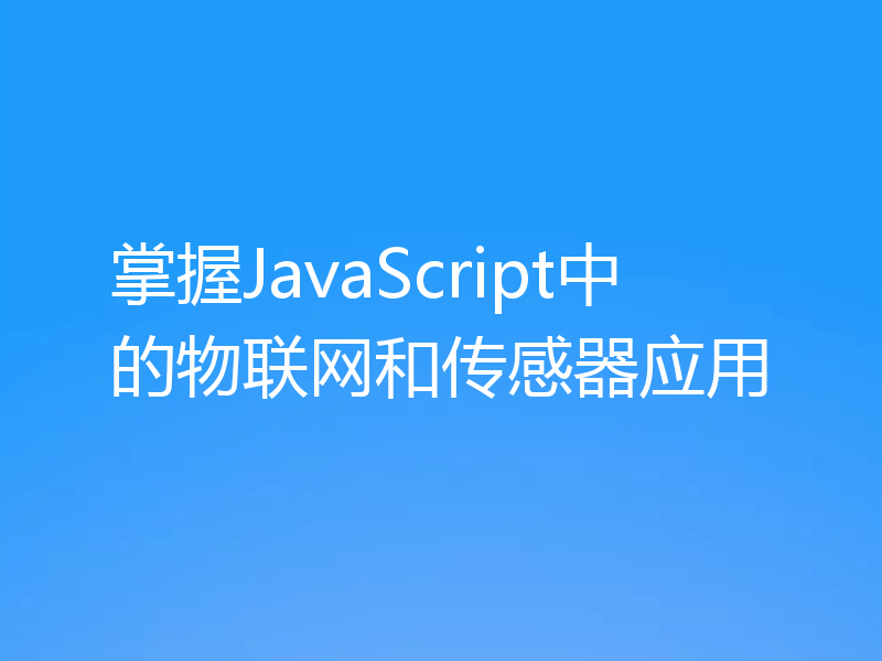 掌握JavaScript中的物联网和传感器应用