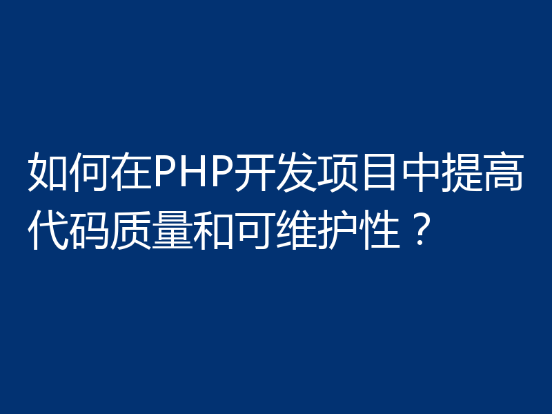 如何在PHP开发项目中提高代码质量和可维护性？