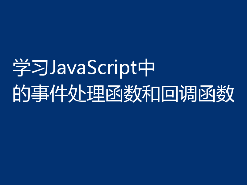 学习JavaScript中的事件处理函数和回调函数