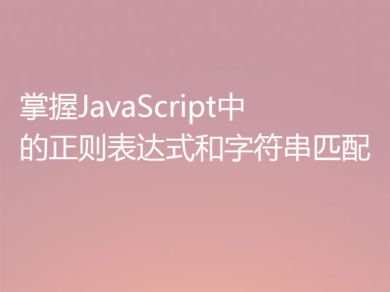 掌握JavaScript中的正则表达式和字符串匹配