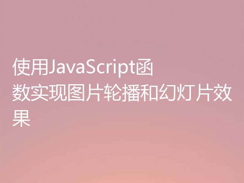 使用JavaScript函数实现图片轮播和幻灯片效果