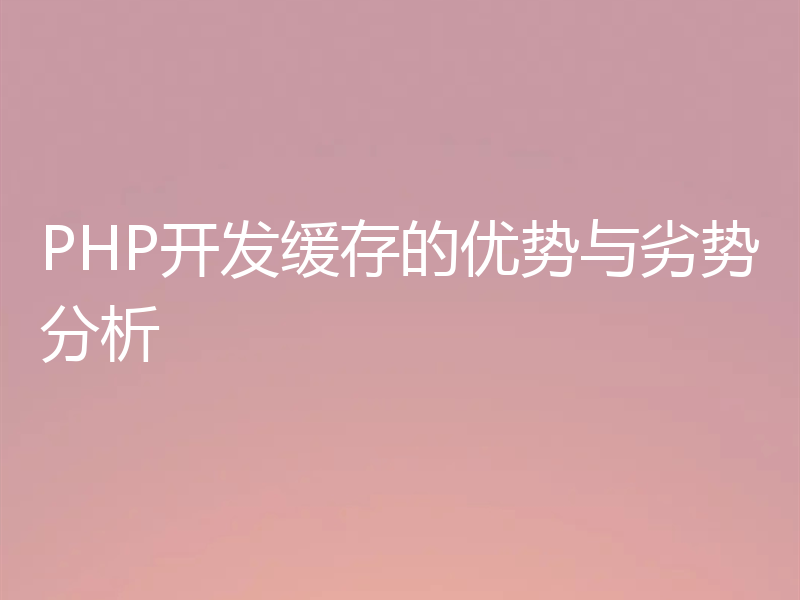 PHP开发缓存的优势与劣势分析