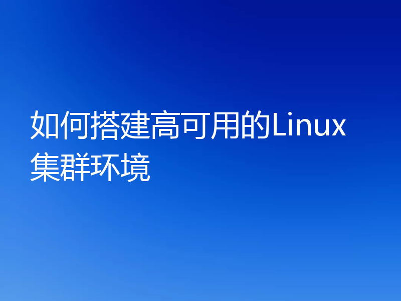 如何搭建高可用的Linux集群环境