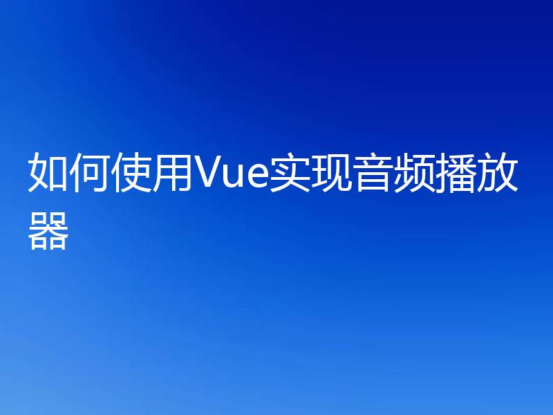 如何使用Vue实现音频播放器