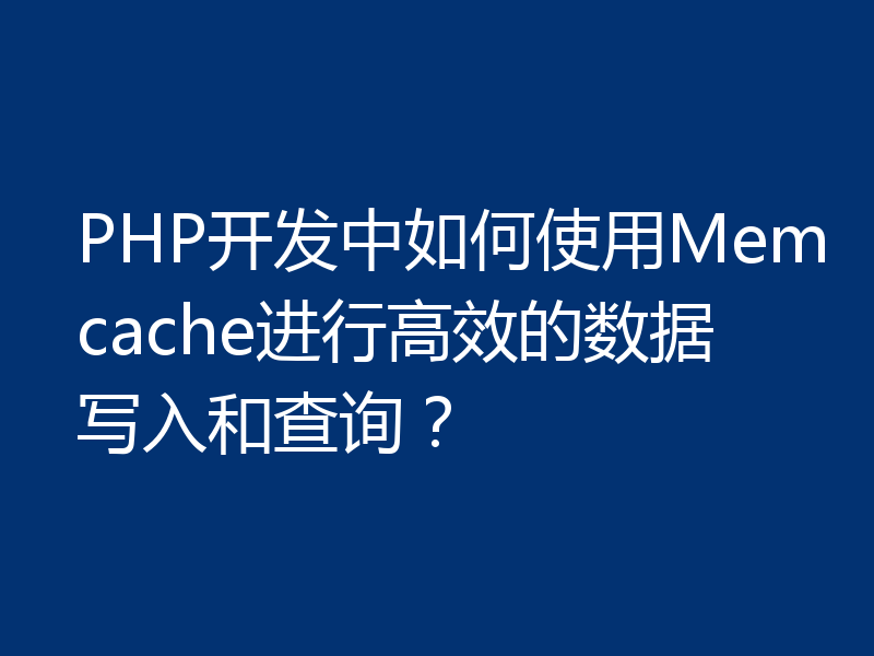 PHP开发中如何使用Memcache进行高效的数据写入和查询？