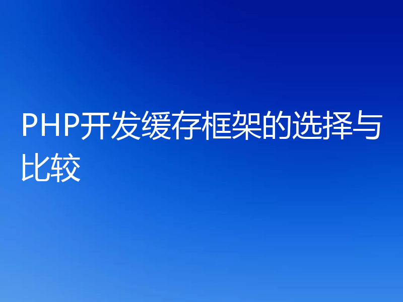 PHP开发缓存框架的选择与比较