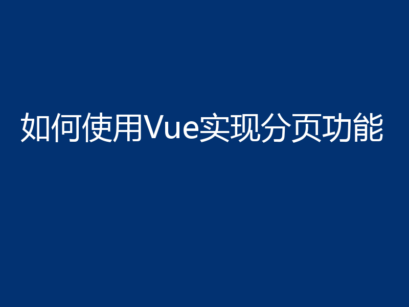 如何使用Vue实现分页功能