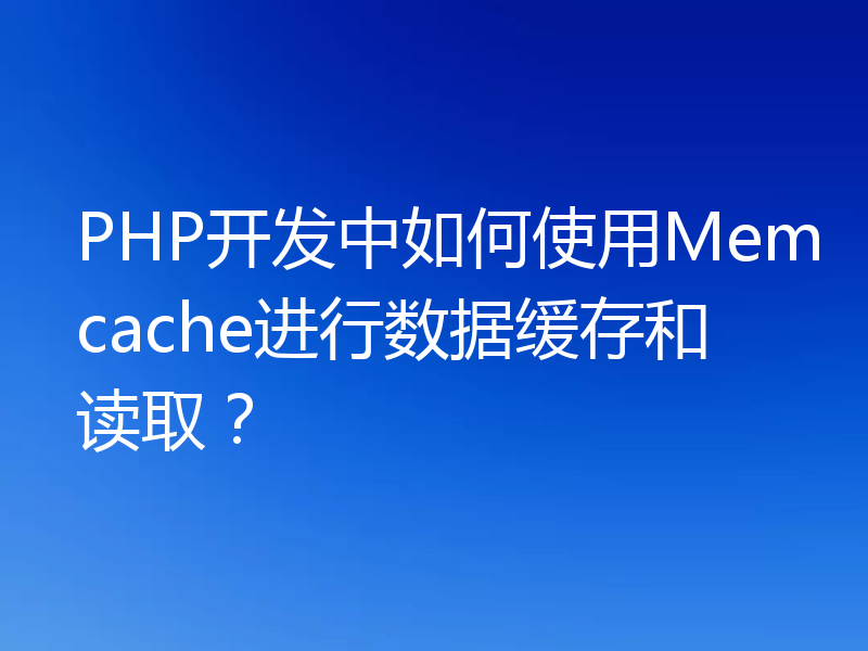 PHP开发中如何使用Memcache进行数据缓存和读取？