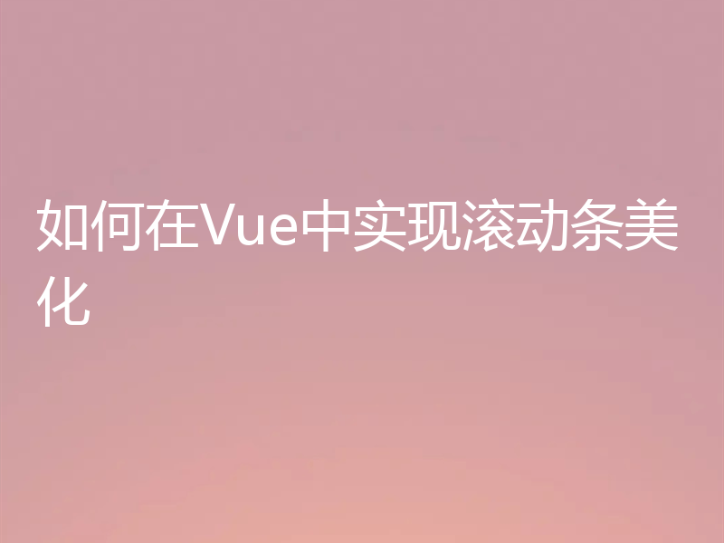 如何在Vue中实现滚动条美化